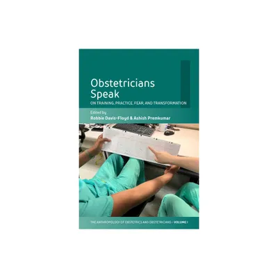 Obstetricians Speak - (Anthropology of Obstetrics and Obstetricians: The Practice, Maintenance, and Reproduction of a Biome) (Paperback)