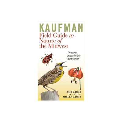 Kaufman Field Guide to Nature of the Midwest - (Kaufman Field Guides) by Kenn Kaufman & Kimberly Kaufman & Jeffrey P Sayre (Paperback)