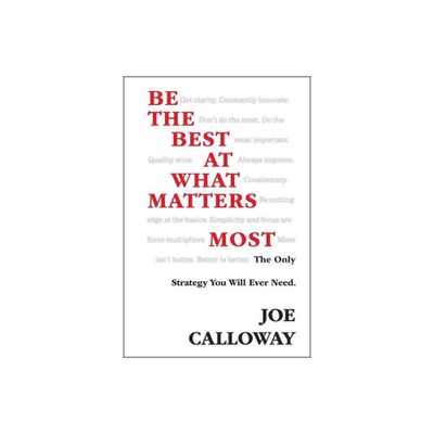 Be the Best at What Matters Most - by Joe Calloway (Hardcover)