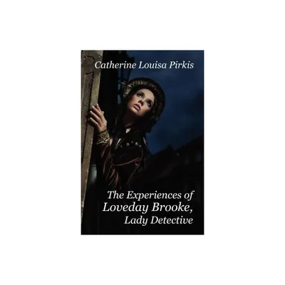 The Experiences of Loveday Brooke, Lady Detective - by Catherine Louisa Pirkis (Paperback)