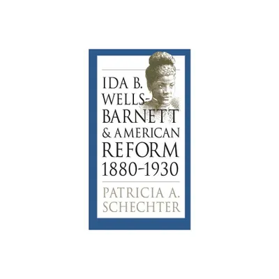 Ida B. Wells-Barnett and American Reform, 1880-1930 - (Gender and American Culture) by Patricia A Schechter (Paperback)