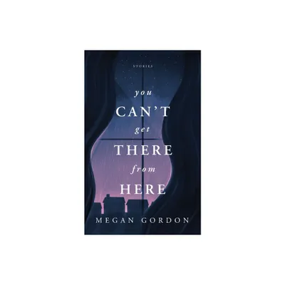 You Cant Get There From Here - by Megan Gordon (Paperback)