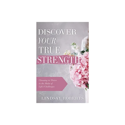 Discover Your True Strength - by Lindsay Roberts (Paperback)