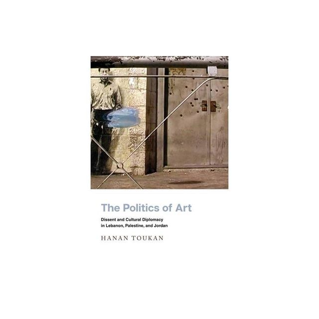 The Politics of Art - (Stanford Studies in Middle Eastern and Islamic Societies and) by Hanan Toukan (Paperback)