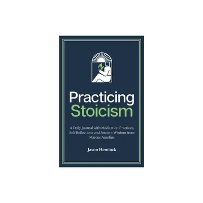 Practicing Stoicism - by Jason Hemlock (Paperback)