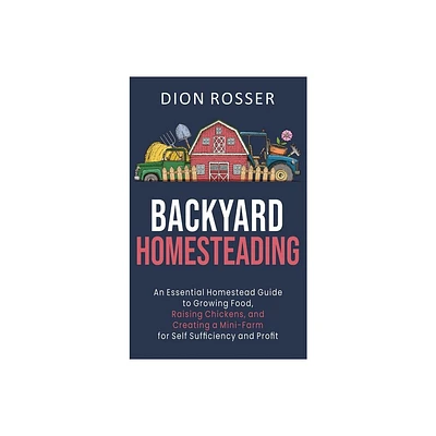 Backyard Homesteading - by Dion Rosser (Hardcover)