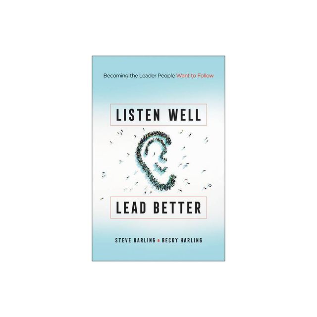 Listen Well, Lead Better - (Paperback)