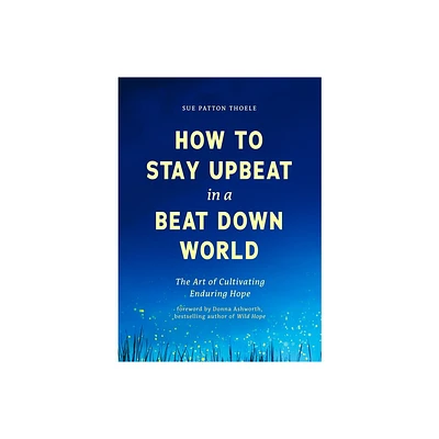 How to Stay Upbeat in a Beat Down World - by Sue Patton Thoele (Paperback)