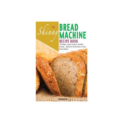 The Skinny Bread Machine Recipe Book - by Cooknation (Paperback)