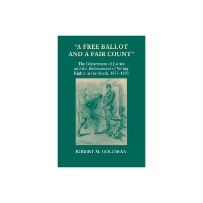 A Free Ballot and a Fair Count - (Reconstructing America) by Robert Michael Goldman (Paperback)