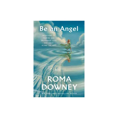 Be an Angel - by Roma Downey (Hardcover)