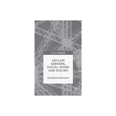 Asylum Seekers, Social Work and Racism - by S Masocha (Hardcover)