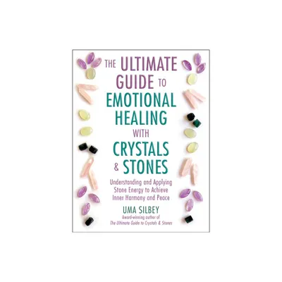 The Ultimate Guide to Emotional Healing with Crystals and Stones - by Uma Silbey (Hardcover)