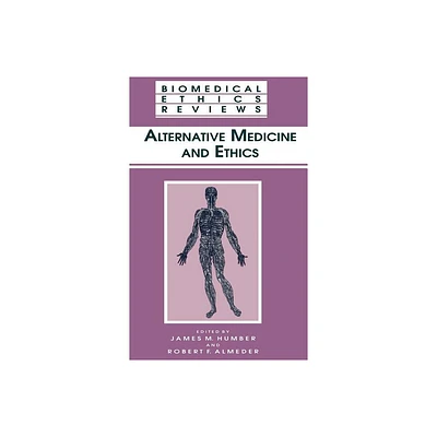 Alternative Medicine and Ethics - (Biomedical Ethics Reviews) by James M Humber & Robert F Almeder (Hardcover)