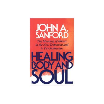 Healing body and soul - by John A Sanford (Paperback)