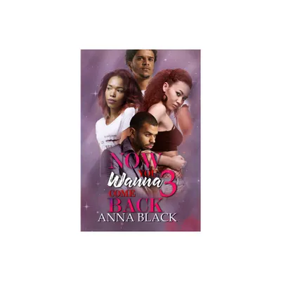 Now You Wanna Come Back 3 - by Anna Black (Paperback)