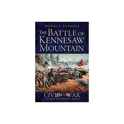 The Battle of Kennesaw Mountain - (Civil War) by Daniel J Vermilya (Paperback)