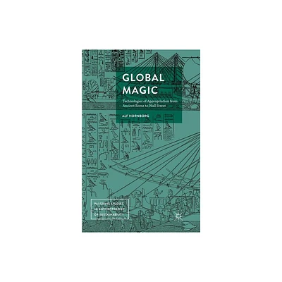 Global Magic - (Palgrave Studies in Anthropology of Sustainability) by Alf Hornborg (Paperback)