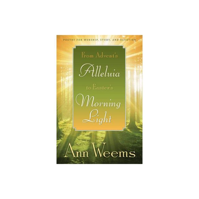 From Advents Alleluia to Easters Morning Light - by Ann Weems (Paperback)