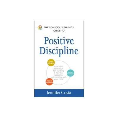 The Conscious Parents Guide to Positive Discipline - (Conscious Parenting Relationship) by Jennifer Costa (Paperback)