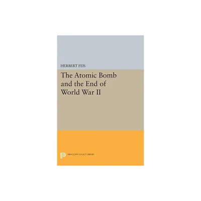 The Atomic Bomb and the End of World War II - (Princeton Legacy Library) by Herbert Feis (Paperback)