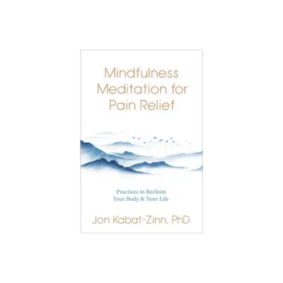 Mindfulness Meditation for Pain Relief - by Jon Kabat-Zinn (Paperback)