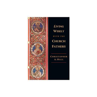 Living Wisely with the Church Fathers - by Christopher A Hall (Paperback)