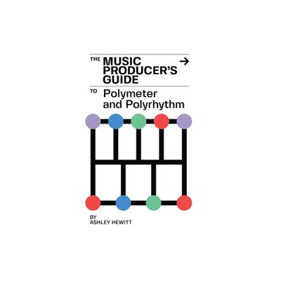 The Music Producers Guide To Polymeter and Polyrhythm - by Ashley Hewitt (Paperback)