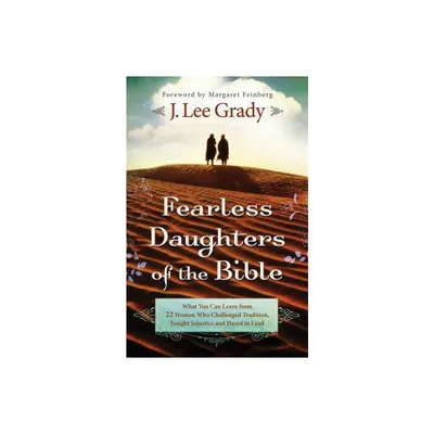 Fearless Daughters of the Bible - by J Lee Grady (Paperback)