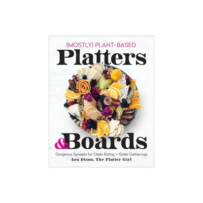 Mostly Plant-Based Platters & Boards - by Lea Dixon (Hardcover)