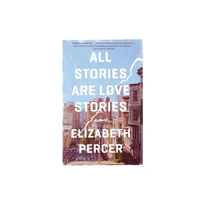 All Stories Are Love Stories - by Elizabeth Percer (Paperback)