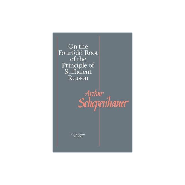 On the Fourfold Root of the Principle of Sufficient Reason - (Open Court Library of Philosophy) by Arthur Schopenhauer (Paperback)