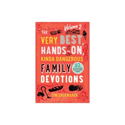 Very Best, Hands-On, Kinda Dangerous Family Devotions, Volume 2 - by Tim Shoemaker (Hardcover)