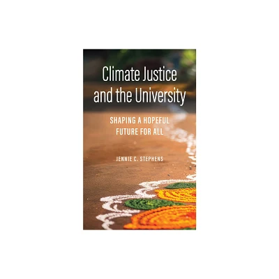 Climate Justice and the University - (Critical University Studies) by Jennie C Stephens (Hardcover)