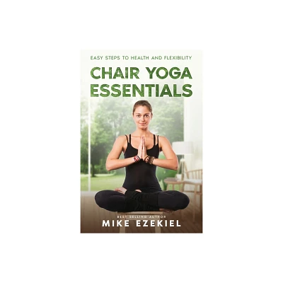 Chair Yoga Essentials - by Mike Ezekiel (Paperback)