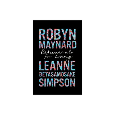 Rehearsals for Living - (Abolitionist Papers) by Robyn Maynard & Leanne Betasamosake Simpson (Paperback)