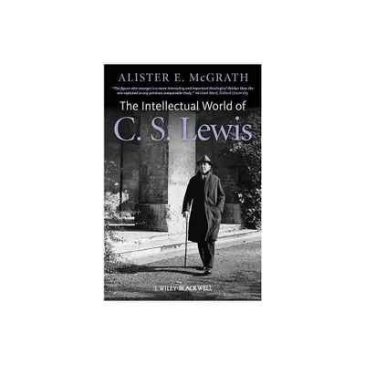 The Intellectual World of C. S. Lewis - by Alister E McGrath (Paperback)