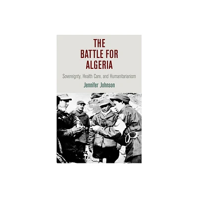 The Battle for Algeria - (Pennsylvania Studies in Human Rights) by Jennifer Johnson (Hardcover)