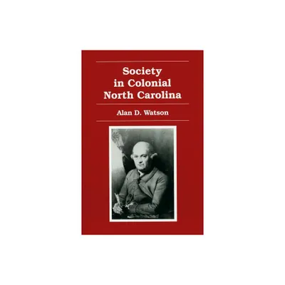 Society in Colonial North Carolina - by Alan D Watson (Paperback)