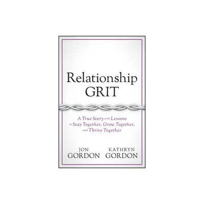 Relationship Grit - (Jon Gordon) by Jon Gordon & Kathryn Gordon (Hardcover)