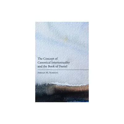 The Concept of Canonical Intertextuality and the Book of Daniel - by Jordan M Scheetz (Hardcover)