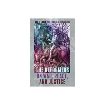 The Reformers on War, Peace, and Justice - by Timothy J Demy & Mark J Larson & J Daryl Charles (Paperback)