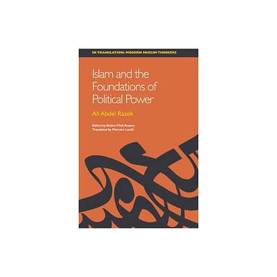 Islam and the Foundations of Political Power - (In Translation: Contemporary Thought in Muslim Contexts) by Ali Abdel Razek (Paperback)