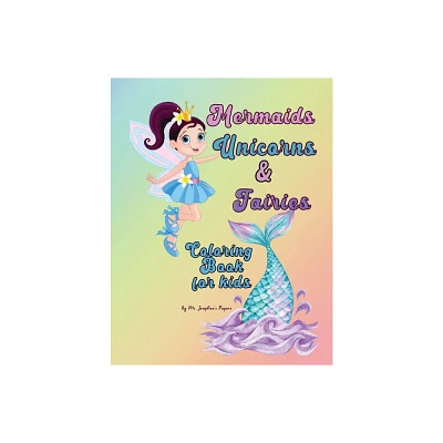 Mermaids, Unicorns & Fairies Coloring Book for kids - by Josephines Papers (Paperback)