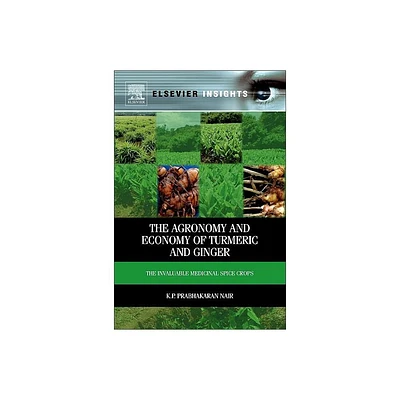 The Agronomy and Economy of Turmeric and Ginger - (Elsevier Insights) by K P Prabhakaran Nair (Hardcover)