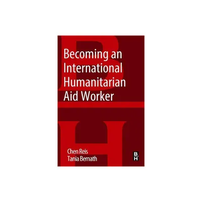 Becoming an International Humanitarian Aid Worker - by Chen Reis & Tania Bernath (Paperback)