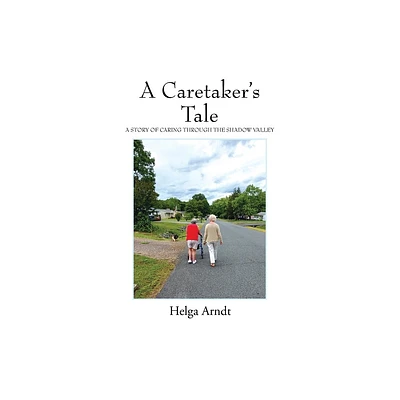 A Caretakers Tale - by Helga Arndt (Paperback)