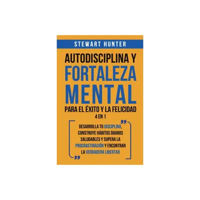 Autodisciplina y Fortaleza Mental Para el xito y la Felicidad 2 en 1 - by Stewart Hunter (Paperback)