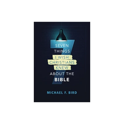 Seven Things I Wish Christians Knew about the Bible - by Michael F Bird (Paperback)