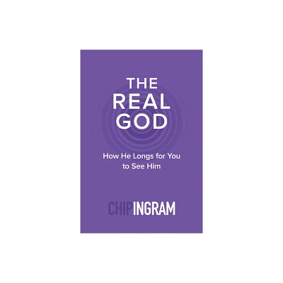 The Real God - by Chip Ingram (Paperback)